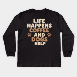Life Happens Coffee and Dogs Help Funny Coffee Dog Lover Gift Kids Long Sleeve T-Shirt