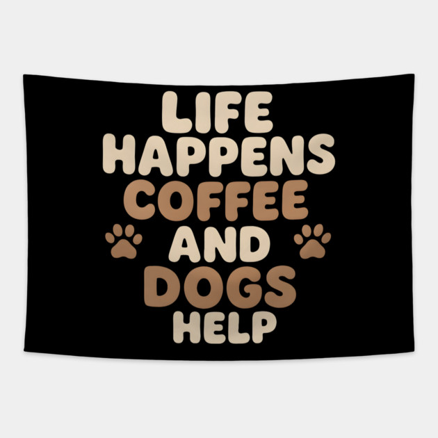 Life Happens Coffee and Dogs Help Funny Coffee Dog Lover Gift Tapestry by MakerMind8.2