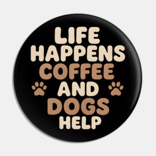 Life Happens Coffee and Dogs Help Funny Coffee Dog Lover Gift Pin