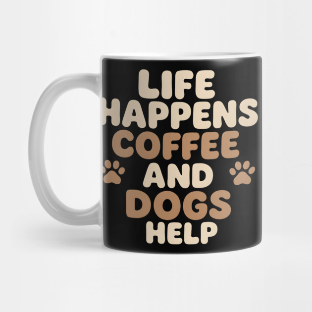Life Happens Coffee and Dogs Help Funny Coffee Dog Lover Gift by MakerMind8.2