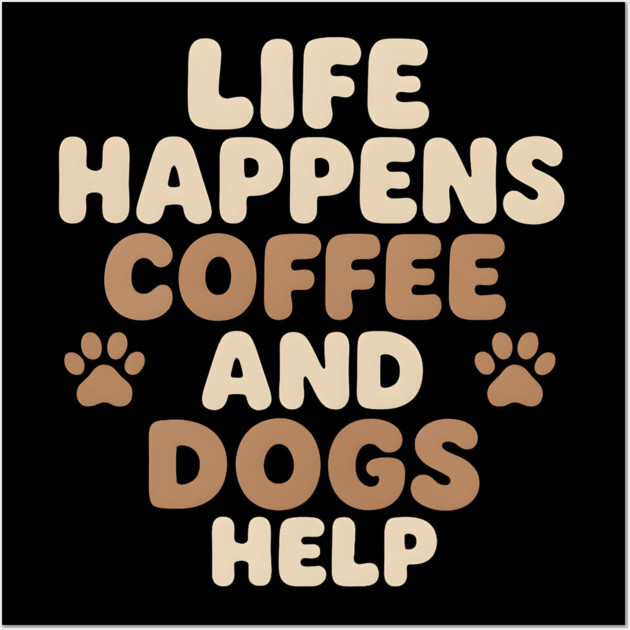 Life Happens Coffee and Dogs Help Funny Coffee Dog Lover Gift Wall Art by MakerMind8.2