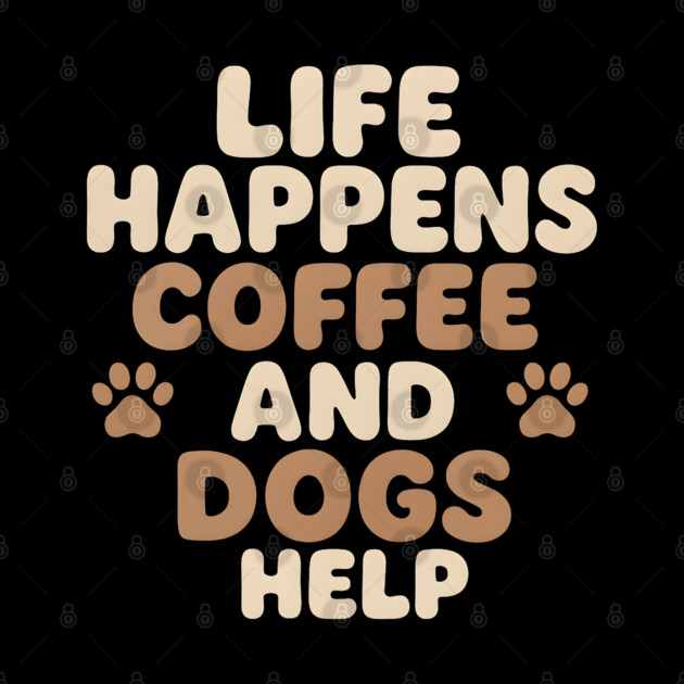 Life Happens Coffee and Dogs Help Funny Coffee Dog Lover Gift by MakerMind8.2