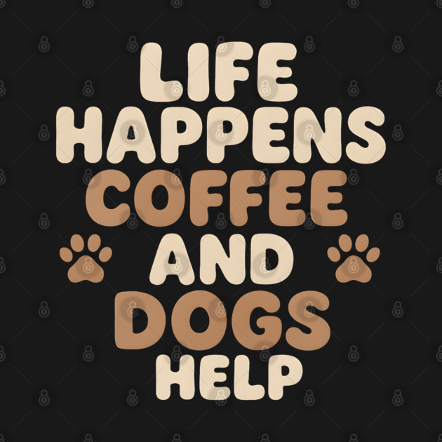 Life Happens Coffee and Dogs Help Funny Coffee Dog Lover Gift by MakerMind8.2