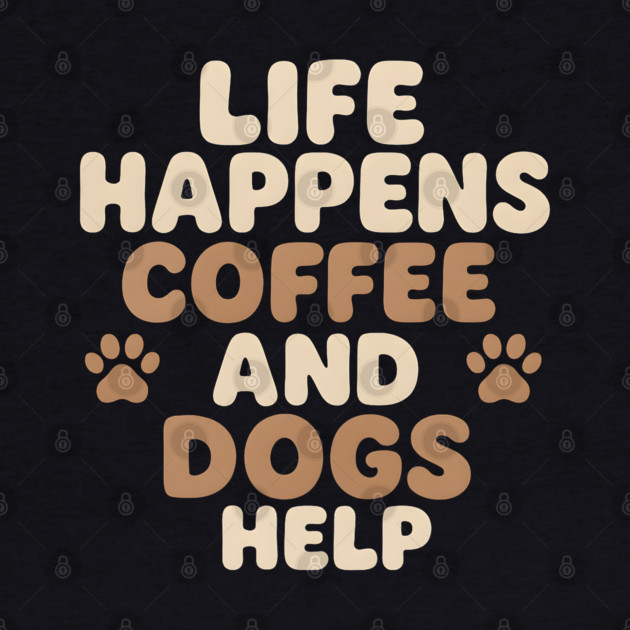 Life Happens Coffee and Dogs Help Funny Coffee Dog Lover Gift by MakerMind8.2