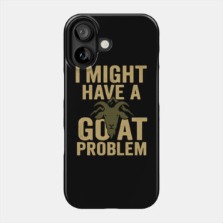 I Might Have a Goat Problem Funny Goat Farmer Gift Graphic Phone Case
