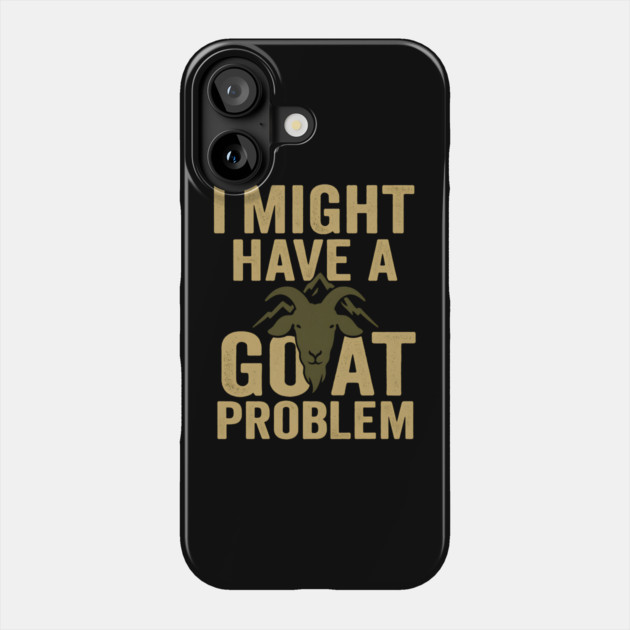 I Might Have a Goat Problem Funny Goat Farmer Gift Graphic Phone Case by MakerMind8.2