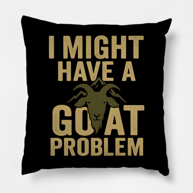 I Might Have a Goat Problem Funny Goat Farmer Gift Graphic Pillow by MakerMind8.2