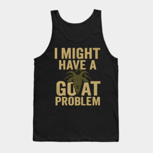 I Might Have a Goat Problem Funny Goat Farmer Gift Graphic Tank Top