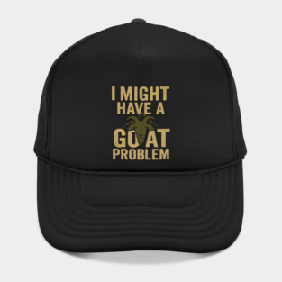 I Might Have a Goat Problem Funny Goat Farmer Gift Graphic Hat