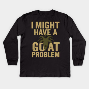 I Might Have a Goat Problem Funny Goat Farmer Gift Graphic Kids Long Sleeve T-Shirt