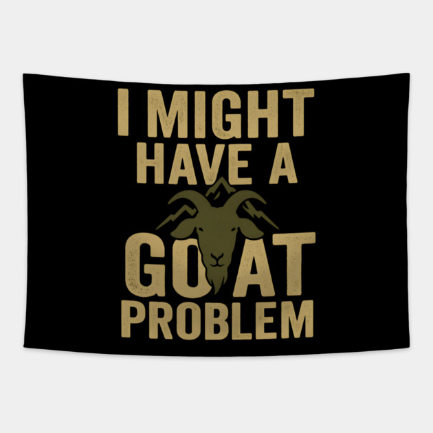 I Might Have a Goat Problem Funny Goat Farmer Gift Graphic Tapestry by MakerMind8.2