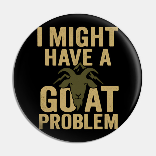 I Might Have a Goat Problem Funny Goat Farmer Gift Graphic Pin by MakerMind8.2