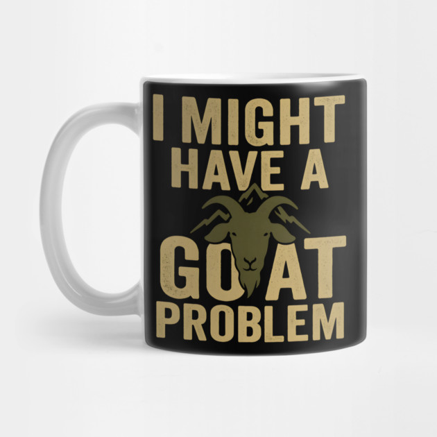 I Might Have a Goat Problem Funny Goat Farmer Gift Graphic by MakerMind8.2
