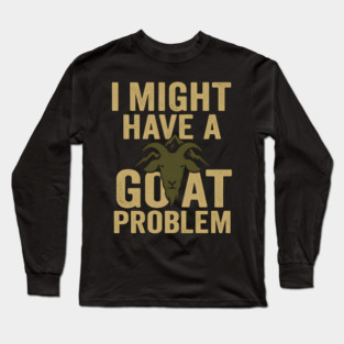 I Might Have a Goat Problem Funny Goat Farmer Gift Graphic Long Sleeve T-Shirt