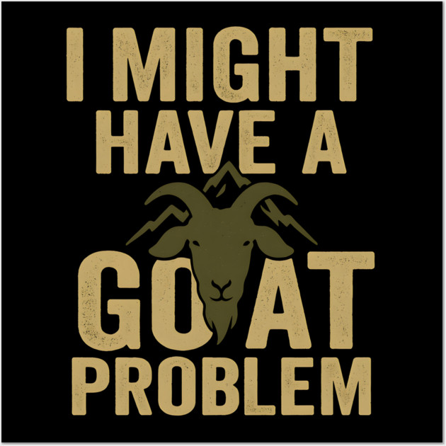 I Might Have a Goat Problem Funny Goat Farmer Gift Graphic Wall Art by MakerMind8.2