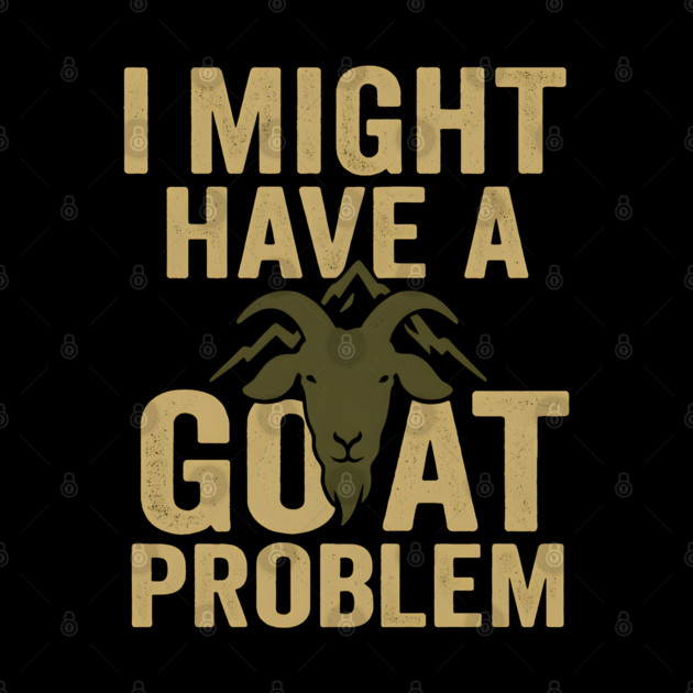 I Might Have a Goat Problem Funny Goat Farmer Gift Graphic by MakerMind8.2