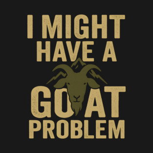 I Might Have a Goat Problem Funny Goat Farmer Gift Graphic T-Shirt