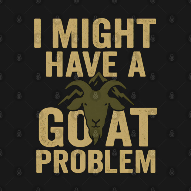I Might Have a Goat Problem Funny Goat Farmer Gift Graphic by MakerMind8.2