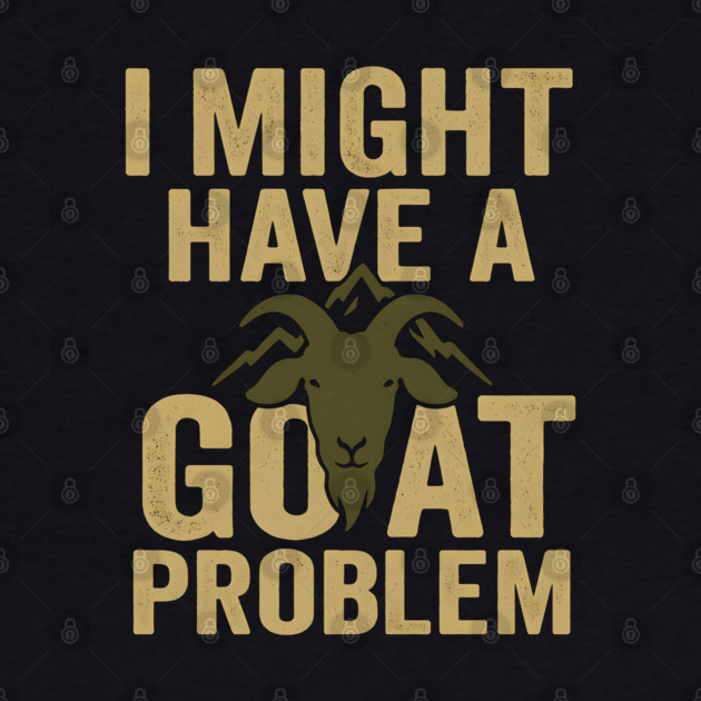 I Might Have a Goat Problem Funny Goat Farmer Gift Graphic by MakerMind8.2