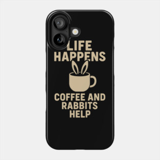 Life Happens Coffee and Rabbits Help Funny Coffee Bunny Gift Phone Case