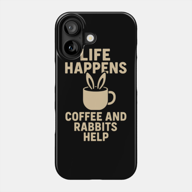 Life Happens Coffee and Rabbits Help Funny Coffee Bunny Gift Phone Case by MakerMind8.2