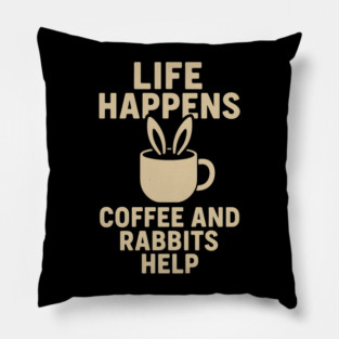 Life Happens Coffee and Rabbits Help Funny Coffee Bunny Gift Pillow