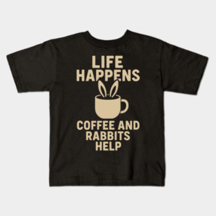 Life Happens Coffee and Rabbits Help Funny Coffee Bunny Gift Kids T-Shirt