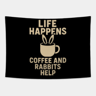 Life Happens Coffee and Rabbits Help Funny Coffee Bunny Gift Tapestry