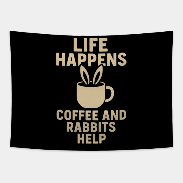 Life Happens Coffee and Rabbits Help Funny Coffee Bunny Gift Tapestry by MakerMind8.2