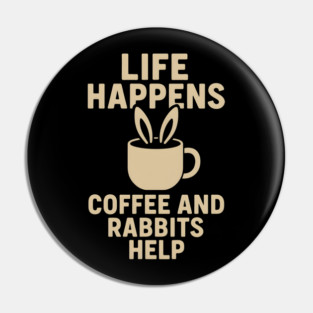 Life Happens Coffee and Rabbits Help Funny Coffee Bunny Gift Pin