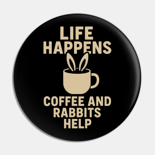 Life Happens Coffee and Rabbits Help Funny Coffee Bunny Gift Pin by MakerMind8.2