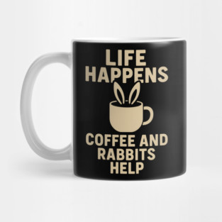 Life Happens Coffee and Rabbits Help Funny Coffee Bunny Gift Mug