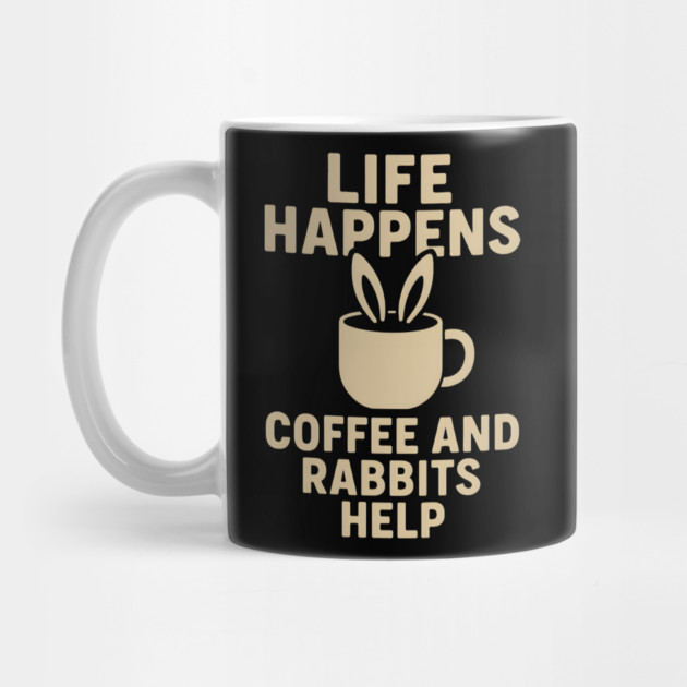 Life Happens Coffee and Rabbits Help Funny Coffee Bunny Gift by MakerMind8.2