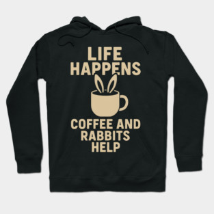 Life Happens Coffee and Rabbits Help Funny Coffee Bunny Gift Hoodie