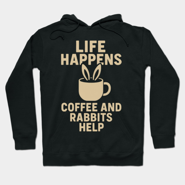 Life Happens Coffee and Rabbits Help Funny Coffee Bunny Gift Hoodie by MakerMind8.2