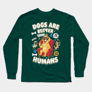 Dogs Are Better Than Humans T-Shirt – Hilarious Dog Lover Tee with Bold Statement | Trendy Funny Dog Quote Shirt for Pet Owners, Dog Moms & Dads 🐶✨ Long Sleeve T-Shirt