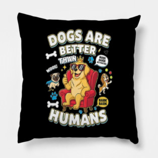 Dogs Are Better Than Humans T-Shirt – Hilarious Dog Lover Tee with Bold Statement | Trendy Funny Dog Quote Shirt for Pet Owners, Dog Moms & Dads 🐶✨ Pillow