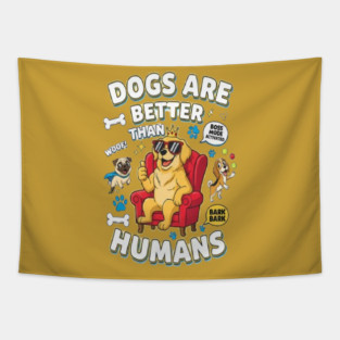 Dogs Are Better Than Humans T-Shirt – Hilarious Dog Lover Tee with Bold Statement | Trendy Funny Dog Quote Shirt for Pet Owners, Dog Moms & Dads 🐶✨ Tapestry