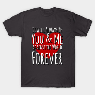 You & Me Against the World Forever T-Shirt
