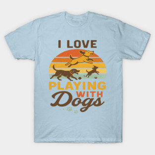 I Love Playing With Dogs T-Shirt – Minimalist Funny Dog Lover Tee for Pet Owners | Cute Typography Design for Dog Moms & Dads | Playful Pup Shirt for Everyday Style T-Shirt