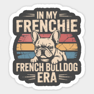 In My Frenchie French Bulldog Era Sticker