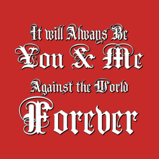 You & Me Against the World Forever T-Shirt