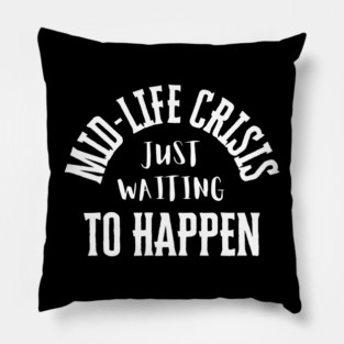 Relatable Adulting – Mid-Life Crisis Just Waiting to Happen Pillow