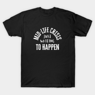 Relatable Adulting – Mid-Life Crisis Just Waiting to Happen T-Shirt