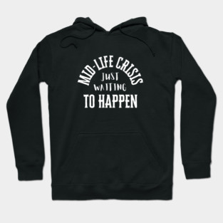 Relatable Adulting – Mid-Life Crisis Just Waiting to Happen Hoodie