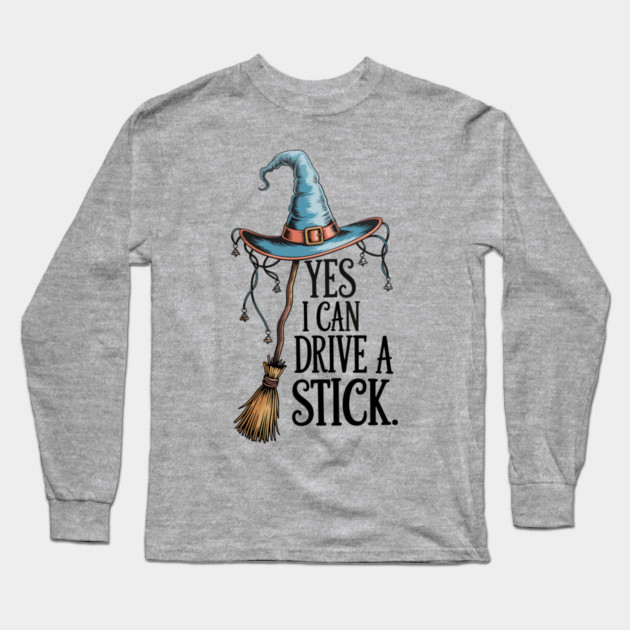 Yes I Can Drive a Stick Funny Witch Design Long Sleeve T-Shirt by Kathy Hawke