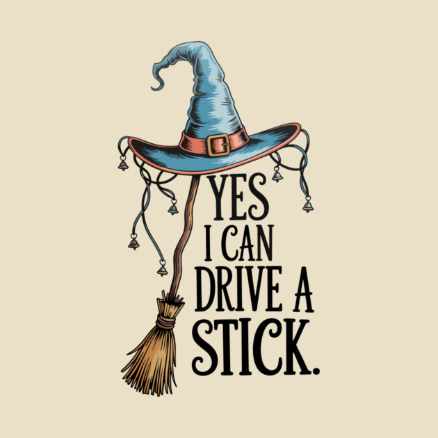 Yes I Can Drive a Stick Funny Witch Design by Kathy Hawke