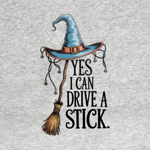 Yes I Can Drive a Stick Funny Witch Design by Kathy Hawke