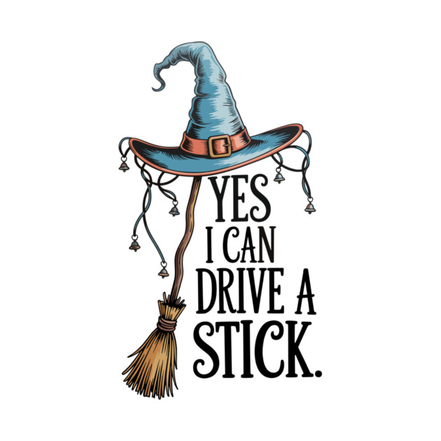Yes I Can Drive a Stick Funny Witch Design by Kathy Hawke