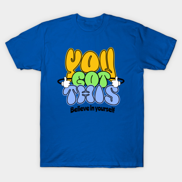 You Got This Positive Motivational Design T-Shirt by Kathy Hawke